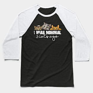 Cat Lover Funny Gift - I Was Normal 3 Cats Ago Baseball T-Shirt